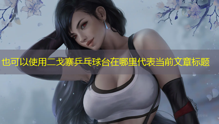 二戈寨乒乓球台在哪里